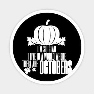 I'm So Glad I Live In A World Where There Are Octobers, Fall Farmhouse, Fall, Autumn, October, Thanksgiving Magnet